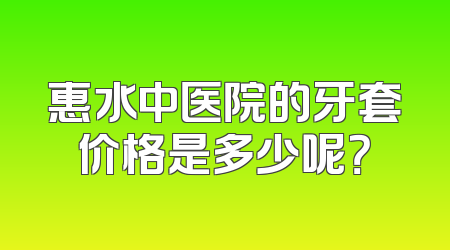 惠水中医院的牙套价格是多少呢？