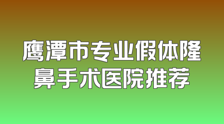 鹰潭市专业假体隆鼻手术医院推荐