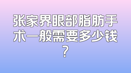 张家界眼部脂肪手术一般需要多少钱？
