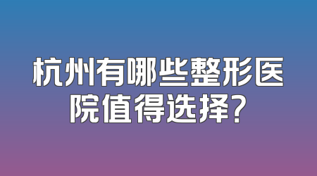 杭州有哪些整形医院值得选择？