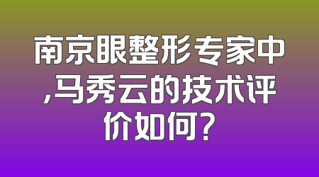 南京眼整形专家中，马秀云的技术评价如何？