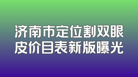 济南市定位割双眼皮价目表新版曝光