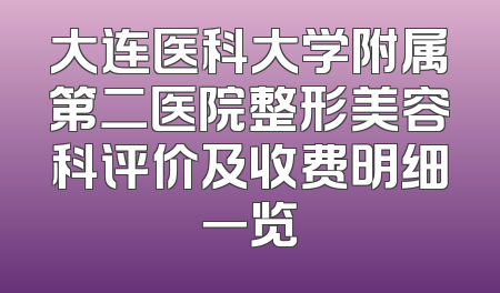 大连医科大学附属第二医院整形美容科评价及收费明细一览
