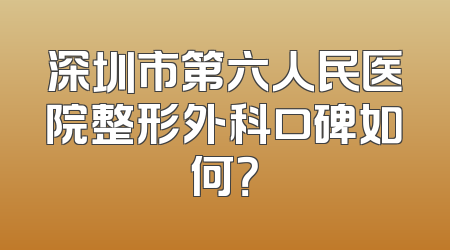 深圳市第六人民医院整形外科口碑如何？