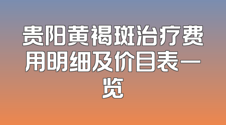 贵阳黄褐斑治疗费用明细及价目表一览
