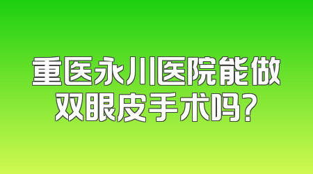 重医永川医院能做双眼皮手术吗？