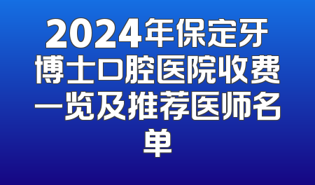2024年保定牙博士口腔医院收费一览及推荐医师名单
