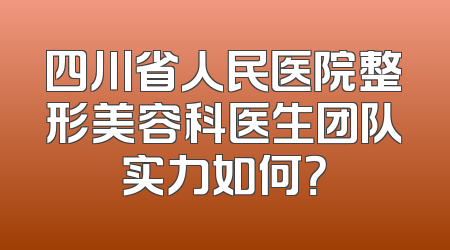 四川省人民医院整形美容科医生团队实力如何？