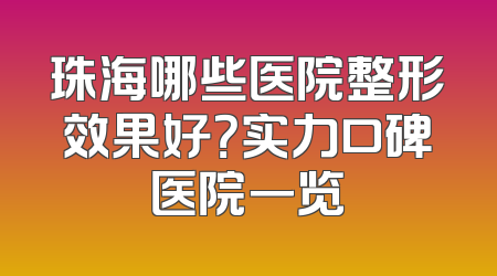 珠海哪些医院整形效果好？实力口碑医院一览