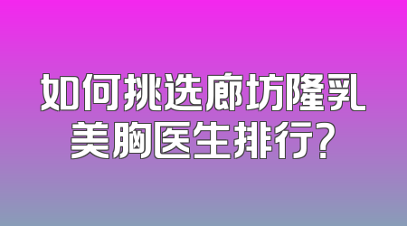 如何挑选廊坊隆乳美胸医生排行？