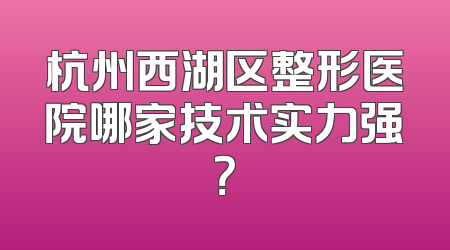 杭州西湖区整形医院哪家技术实力强？