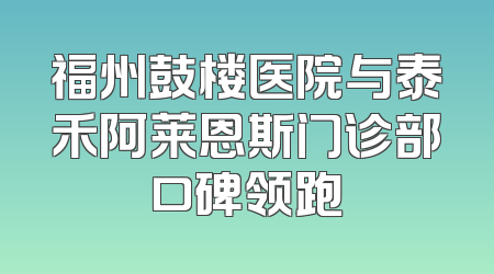福州鼓楼医院与泰禾阿莱恩斯门诊部口碑领跑