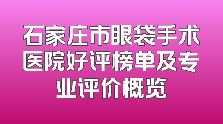 石家庄市眼袋手术医院好评榜单及专业评价概览