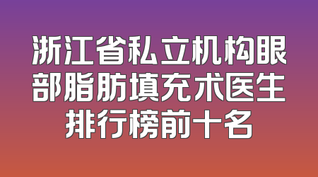 浙江省私立机构眼部脂肪填充术医生排行榜前十名