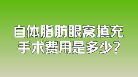 自体脂肪眼窝填充手术费用是多少？