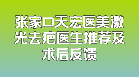 张家口天宏医美激光去疤医生推荐及术后反馈