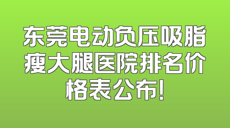 东莞电动负压吸脂瘦大腿医院排名价格表公布！