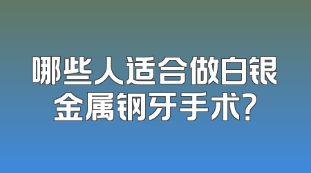 哪些人适合做白银金属钢牙手术？