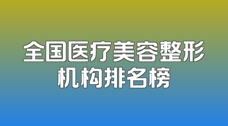 全国医疗美容整形机构排名榜