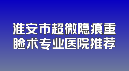 淮安市超微隐痕重睑术专业医院推荐
