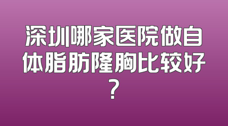 深圳哪家医院做自体脂肪隆胸比较好？