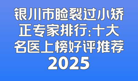 银川市睑裂过小矫正专家排行：十大名医上榜好评推荐2025