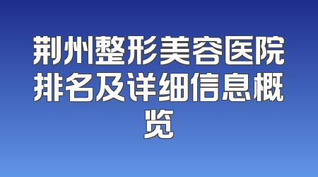 荆州整形美容医院排名及详细信息概览