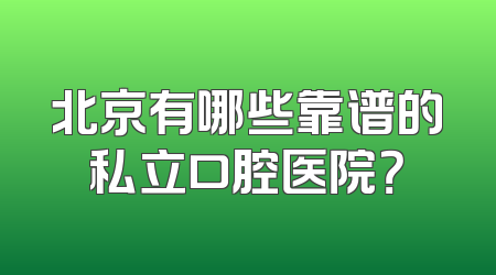 北京有哪些靠谱的私立口腔医院？