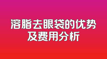 溶脂去眼袋的优势及费用分析