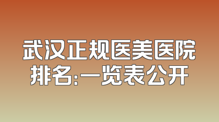 武汉正规医美医院排名：一览表公开