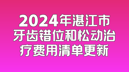2024年湛江市牙齿错位和松动治疗费用清单更新