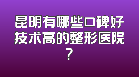昆明有哪些口碑好技术高的整形医院？