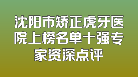 沈阳市矫正虎牙医院上榜名单十强专家资深点评