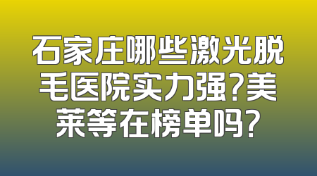 石家庄哪些激光脱毛医院实力强？美莱等在榜单吗？