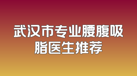 武汉市专业腰腹吸脂医生推荐