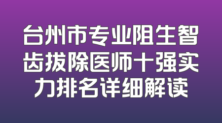 台州市专业阻生智齿拔除医师十强实力排名详细解读