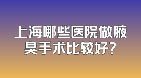 上海哪些医院做腋臭手术比较好？