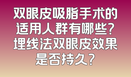 双眼皮吸脂手术的适用人群有哪些？埋线法双眼皮效果是否持久？