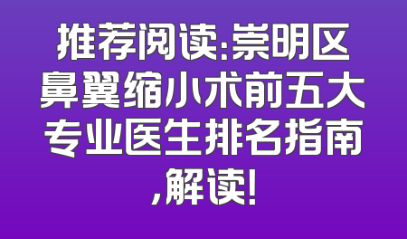 推荐阅读：崇明区鼻翼缩小术前五大专业医生排名指南，解读！