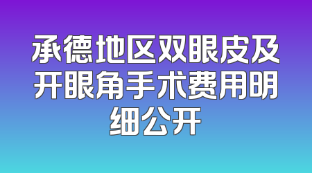 承德地区双眼皮及开眼角手术费用明细公开