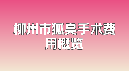 柳州市狐臭手术费用概览