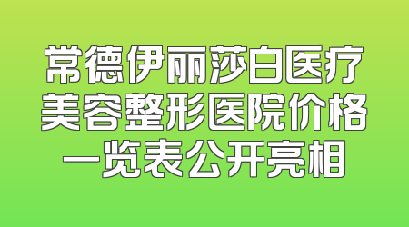 常德伊丽莎白医疗美容整形医院价格一览表公开亮相