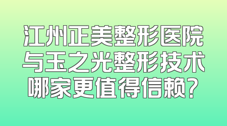 江州正美整形医院与玉之光整形技术哪家更值得信赖？