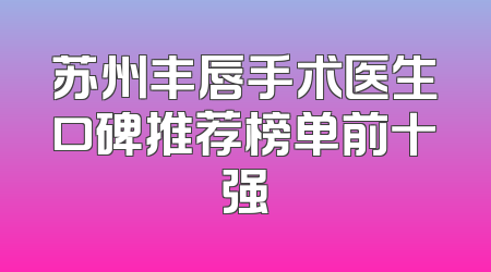 苏州丰唇手术医生口碑推荐榜单前十强