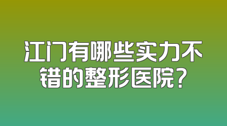 江门有哪些实力不错的整形医院？