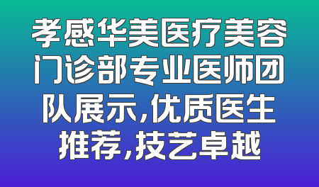 孝感华美医疗美容门诊部专业医师团队展示，优质医生推荐，技艺卓越
