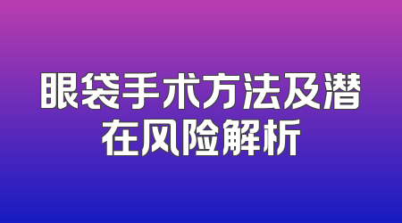 眼袋手术方法及潜在风险解析
