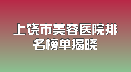 上饶市美容医院排名榜单揭晓
