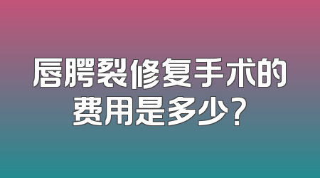 唇腭裂修复手术的费用是多少？