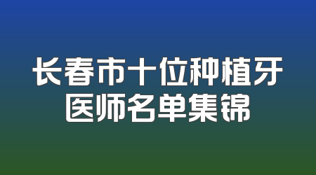 长春市十位种植牙医师名单集锦